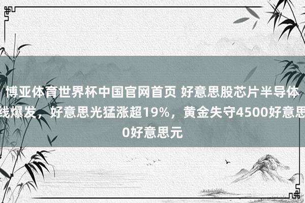 博亚体育世界杯中国官网首页 好意思股芯片半导体全线爆发，好意思光猛涨超19%，黄金失守4500好意思元