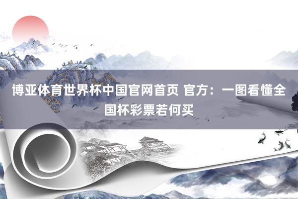 博亚体育世界杯中国官网首页 官方：一图看懂全国杯彩票若何买