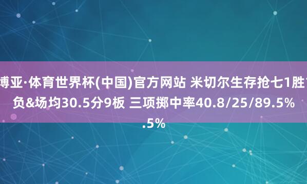 博亚·体育世界杯(中国)官方网站 米切尔生存抢七1胜1负&场均30.5分9板 三项掷中率40.8/25/89.5%